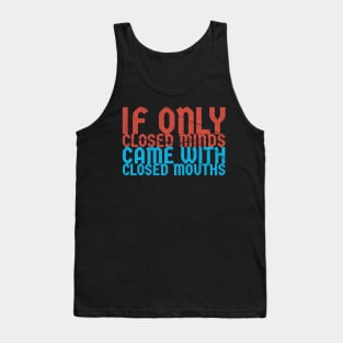 if only closed minds came with closed mouths ~ sarcastic saying Tank Top